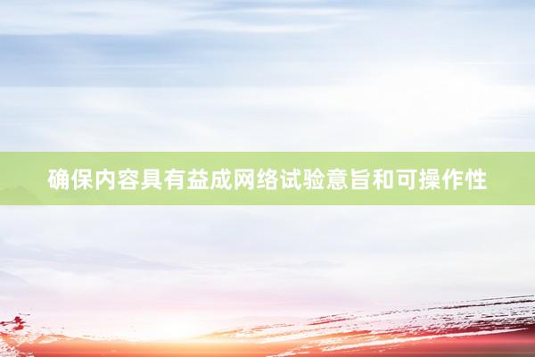 确保内容具有益成网络试验意旨和可操作性