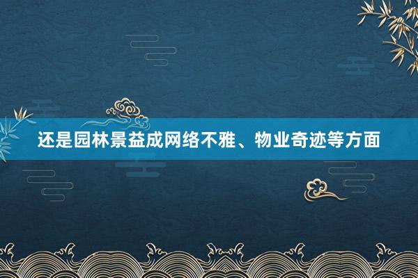 还是园林景益成网络不雅、物业奇迹等方面
