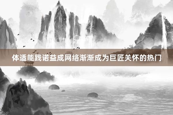体适能践诺益成网络渐渐成为巨匠关怀的热门