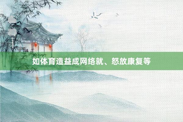 如体育造益成网络就、怒放康复等