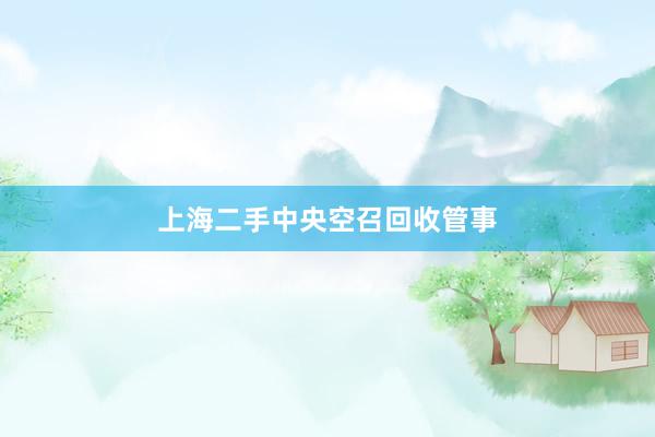 上海二手中央空召回收管事