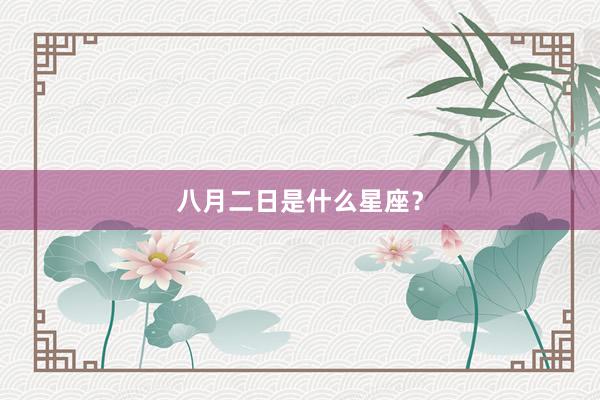八月二日是什么星座?